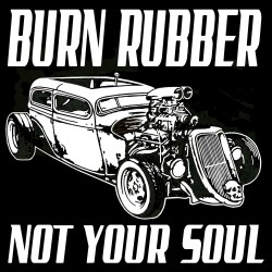 Burn Rubber Not Your Soul